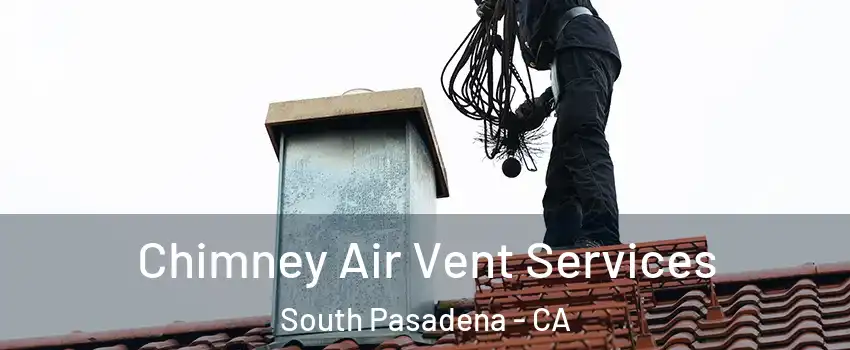  Chimney Air Vent Services South Pasadena - CA
