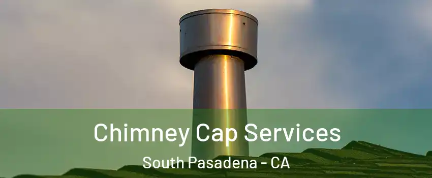  Chimney Cap Services South Pasadena - CA