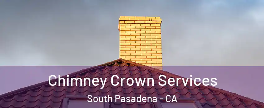 Chimney Crown Services South Pasadena - CA