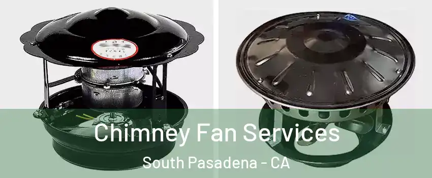  Chimney Fan Services South Pasadena - CA