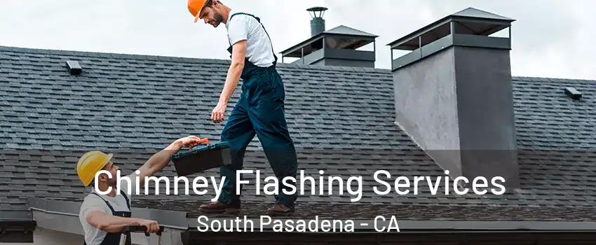 Chimney Flashing Services South Pasadena - CA