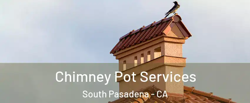  Chimney Pot Services South Pasadena - CA