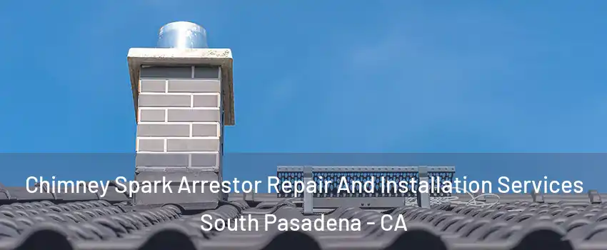  Chimney Spark Arrestor Repair And Installation Services South Pasadena - CA