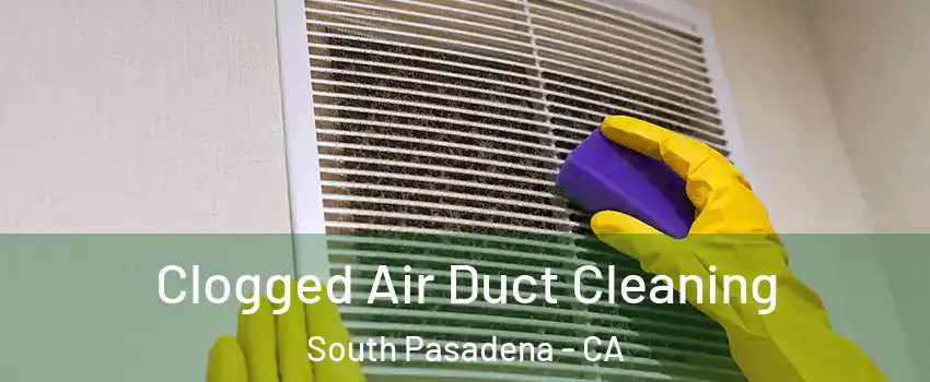  Clogged Air Duct Cleaning South Pasadena - CA