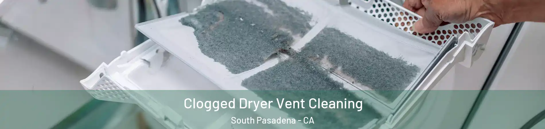  Clogged Dryer Vent Cleaning South Pasadena - CA