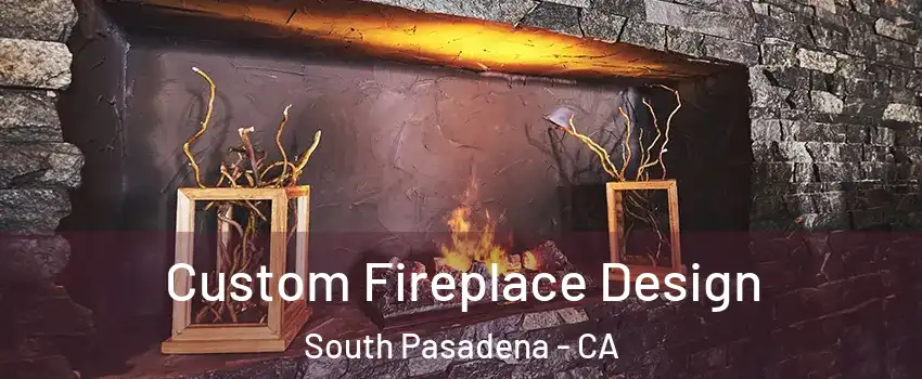  Custom Fireplace Design South Pasadena - CA