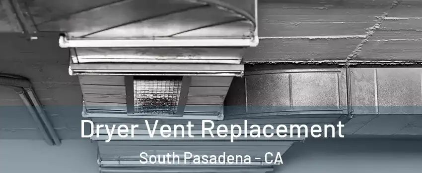  Dryer Vent Replacement South Pasadena - CA
