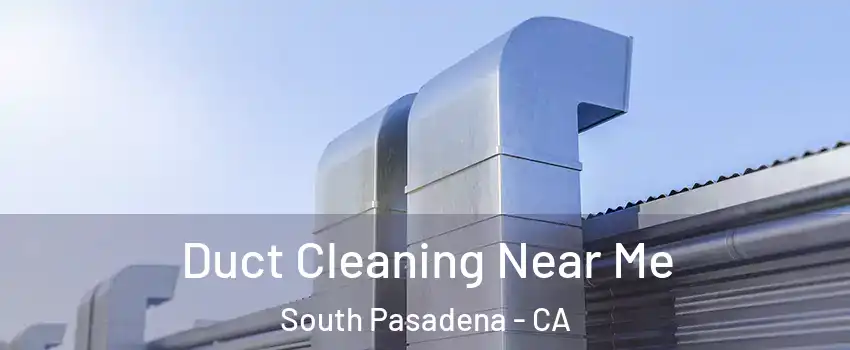  Duct Cleaning Near Me South Pasadena - CA