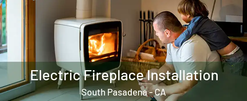  Electric Fireplace Installation South Pasadena - CA