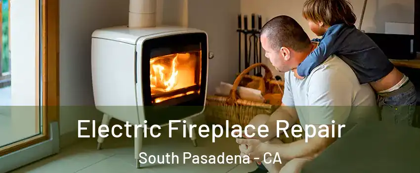  Electric Fireplace Repair South Pasadena - CA