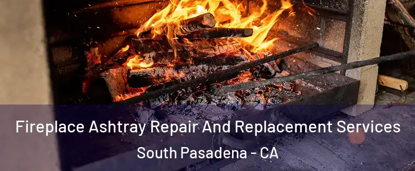  Fireplace Ashtray Repair And Replacement Services South Pasadena - CA