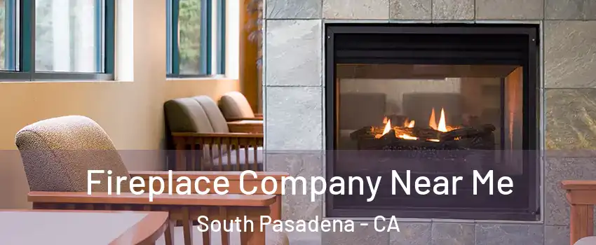  Fireplace Company Near Me South Pasadena - CA