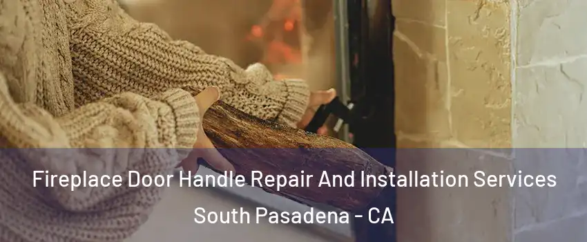  Fireplace Door Handle Repair And Installation Services South Pasadena - CA