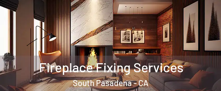  Fireplace Fixing Services South Pasadena - CA