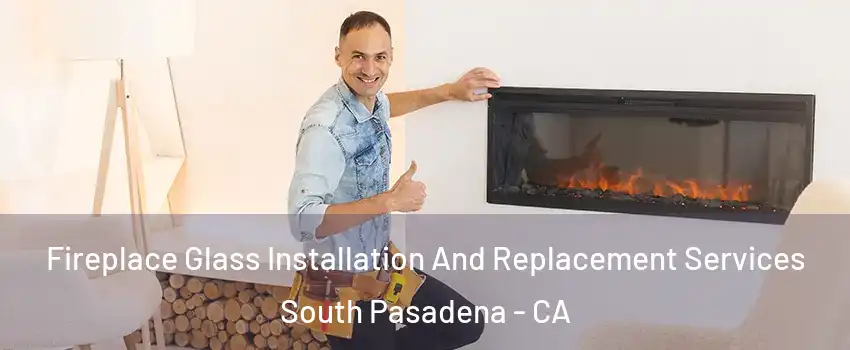  Fireplace Glass Installation And Replacement Services South Pasadena - CA