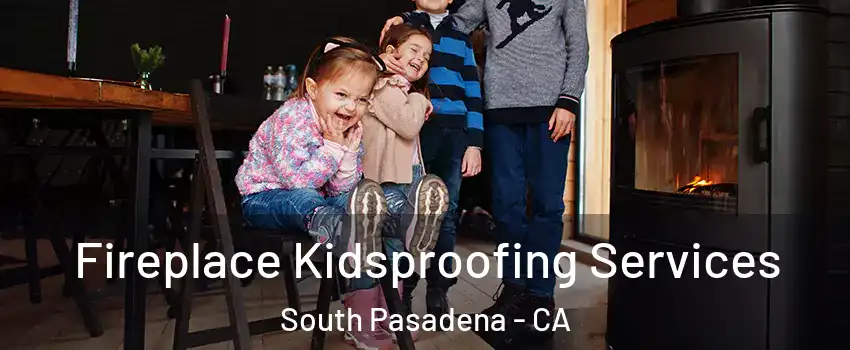  Fireplace Kidsproofing Services South Pasadena - CA