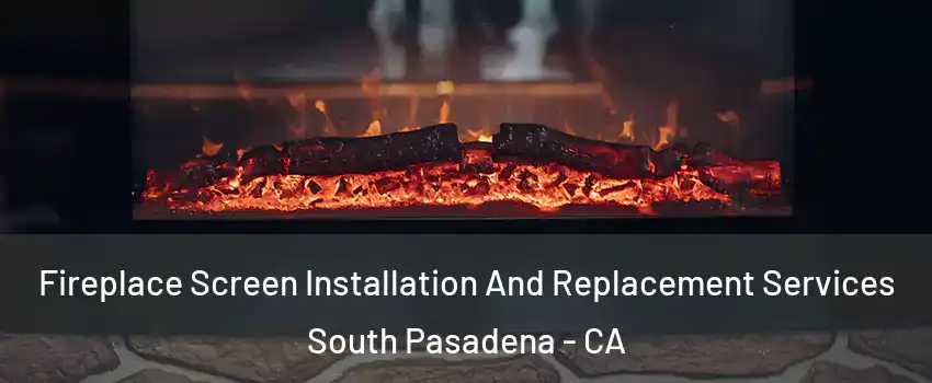 Fireplace Screen Installation And Replacement Services South Pasadena - CA