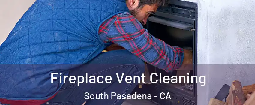  Fireplace Vent Cleaning South Pasadena - CA