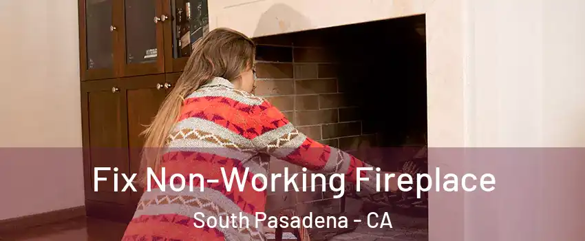  Fix Non-Working Fireplace South Pasadena - CA
