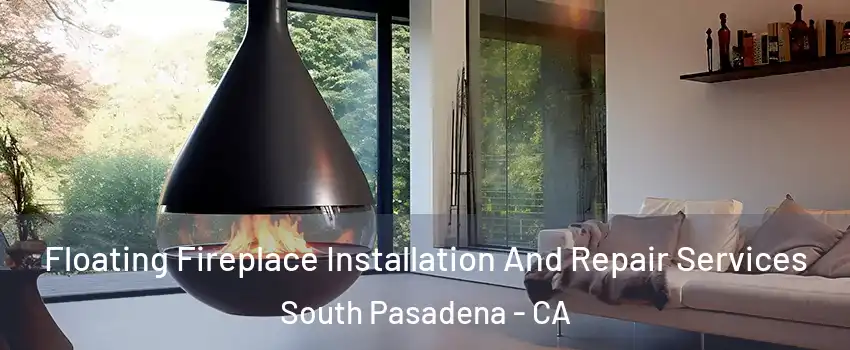 Floating Fireplace Installation And Repair Services South Pasadena - CA