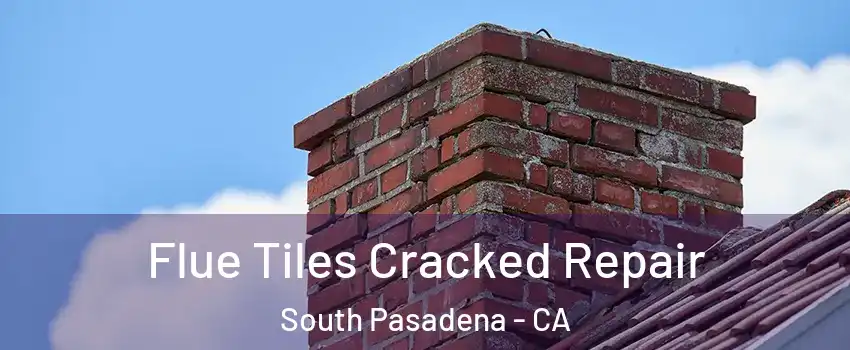  Flue Tiles Cracked Repair South Pasadena - CA
