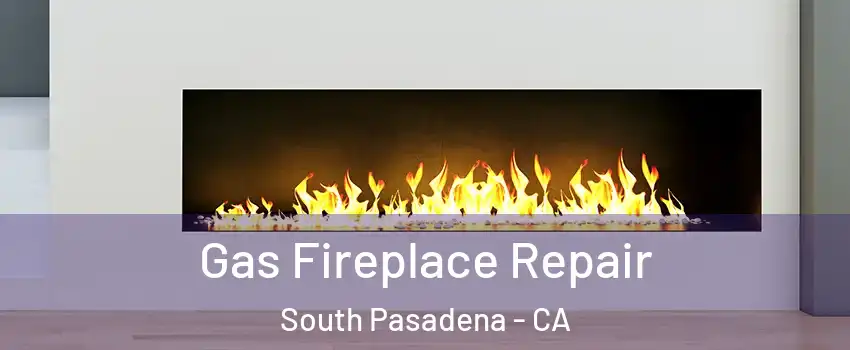  Gas Fireplace Repair South Pasadena - CA