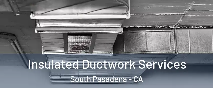  Insulated Ductwork Services South Pasadena - CA