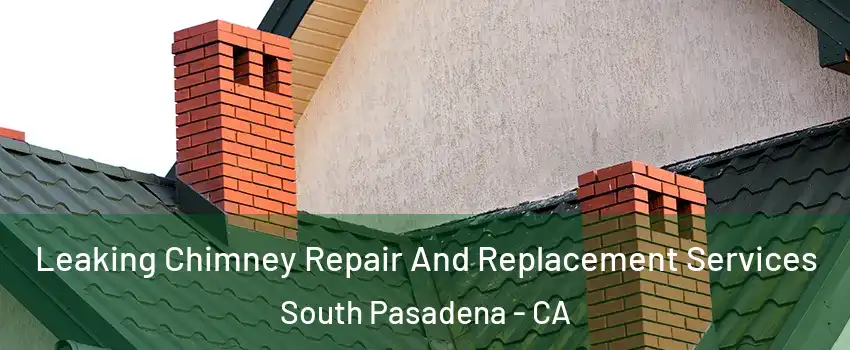  Leaking Chimney Repair And Replacement Services South Pasadena - CA