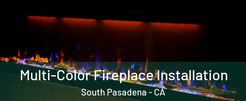  Multi-Color Fireplace Installation South Pasadena - CA