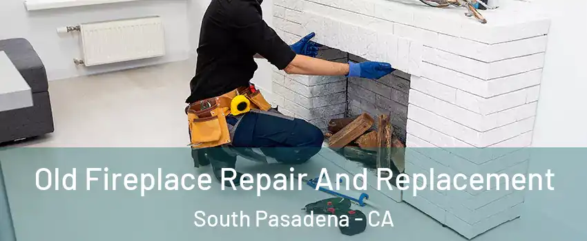 Old Fireplace Repair And Replacement South Pasadena - CA