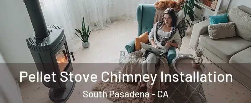  Pellet Stove Chimney Installation South Pasadena - CA
