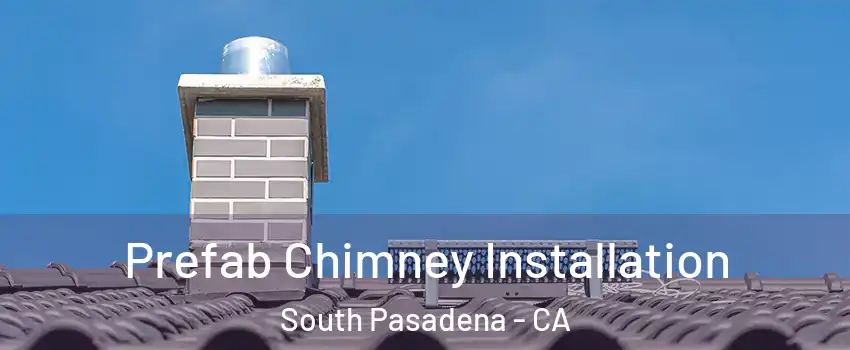 Prefab Chimney Installation South Pasadena - CA