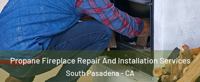  Propane Fireplace Repair And Installation Services South Pasadena - CA