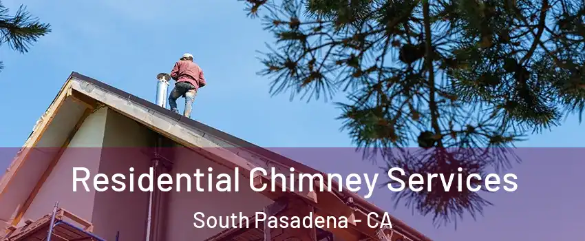  Residential Chimney Services South Pasadena - CA
