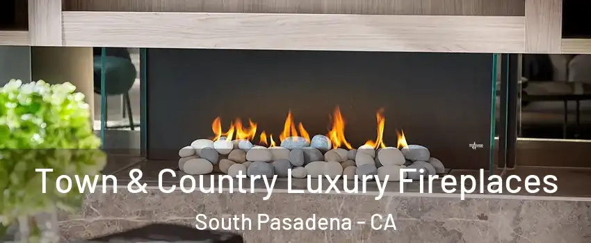  Town & Country Luxury Fireplaces South Pasadena - CA