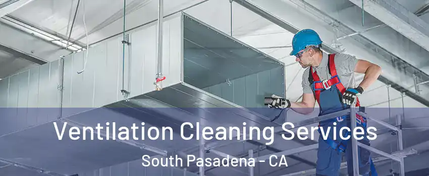  Ventilation Cleaning Services South Pasadena - CA