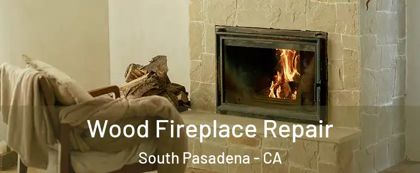 Wood Fireplace Repair South Pasadena - CA